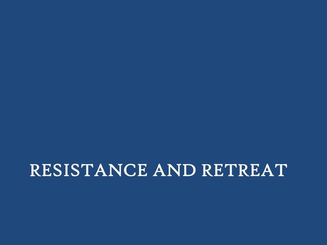 RESISTANCE AND RETREAT
