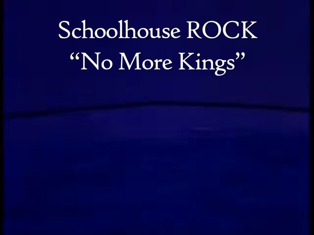 Schoolhouse ROCK
“No More Kings”
