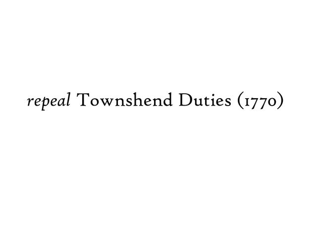 repeal Townshend Duties (1770)
