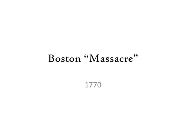 Boston “Massacre”
1770
