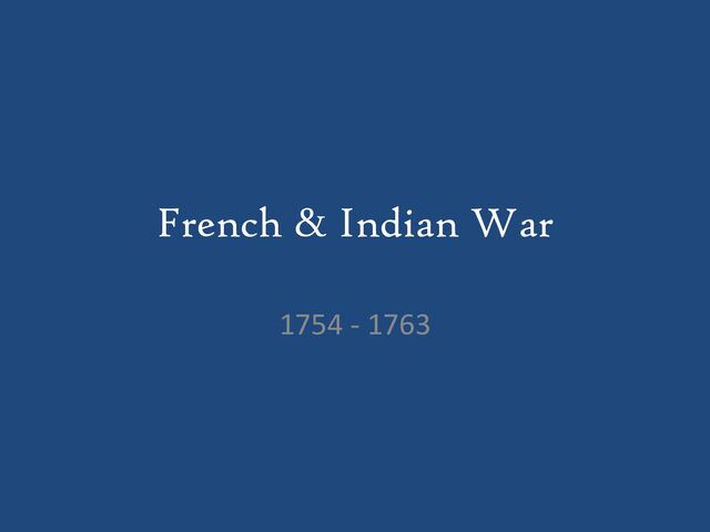 French & Indian War
1754 - 1763
