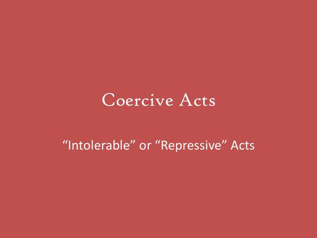 Coercive Acts
“Intolerable” or “Repressive” Acts
