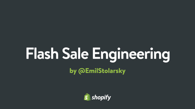 Flash Sale Engineering
by @EmilStolarsky
