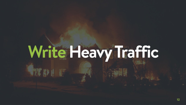 12
Write Heavy Traffic
