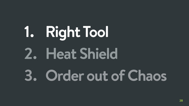 28
1. Right Tool
2. Heat Shield
3. Order out of Chaos
