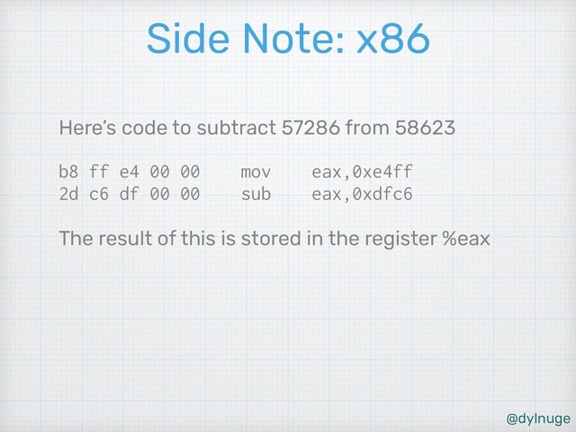 @dylnuge
Side Note: x86
Here’s code to subtract 57286 from 58623
b8 ff e4 00 00 mov eax,0xe4ff 
2d c6 df 00 00 sub eax,0xdfc6
The result of this is stored in the register %eax
