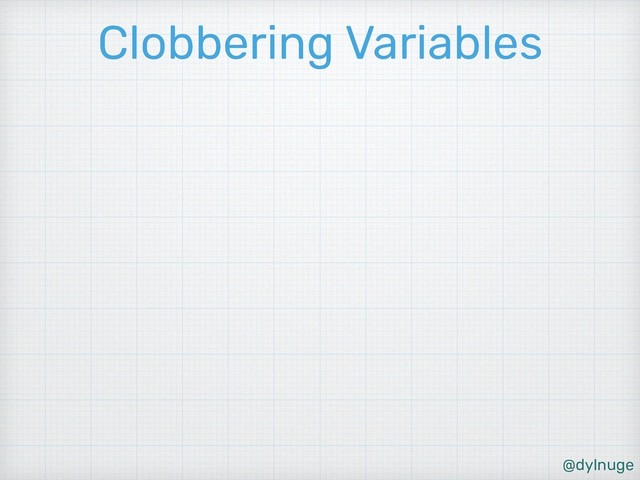 @dylnuge
Clobbering Variables
