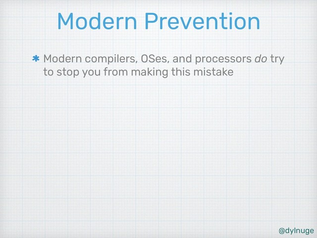 @dylnuge
Modern Prevention
Modern compilers, OSes, and processors do try
to stop you from making this mistake
