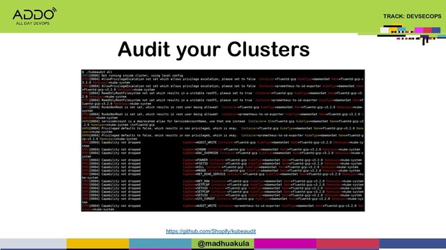 TRACK: DEVSECOPS
Audit your Clusters
https://github.com/Shopify/kubeaudit
@madhuakula
