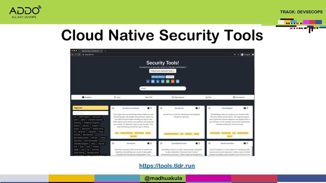 TRACK: DEVSECOPS
Cloud Native Security Tools
https://tools.tldr.run
@madhuakula
