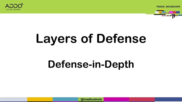 TRACK: DEVSECOPS
Layers of Defense
Defense-in-Depth
@madhuakula
