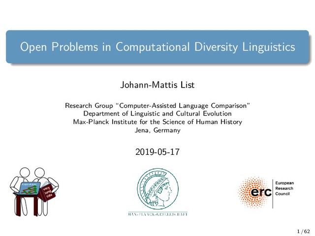 Open Problems in Computational Diversity Linguistics
Johann-Mattis List
Research Group “Computer-Assisted Language Comparison”
Department of Linguistic and Cultural Evolution
Max-Planck Institute for the Science of Human History
Jena, Germany
2019-05-17
very
long
title
P(A|B)=P(B|A)...
1 / 62
