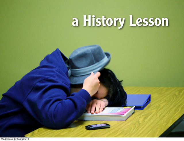 a History Lesson
Wednesday, 27 February 13

