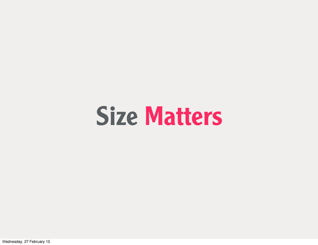 Size Matters
Wednesday, 27 February 13
