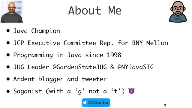 @CGuntur
2
• Java Champion
• JCP Executive Committee Rep. for BNY Mellon
• Programming in Java since 1998
• JUG Leader @GardenStateJUG & @NYJavaSIG
• Ardent blogger and tweeter
• Saganist (with a ‘g’ not a ‘t’) 
About Me
