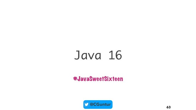 @CGuntur
Java 16
63
#JavaSweetSixteen
