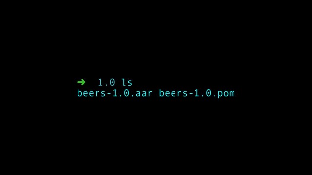 ➜ 1.0 ls
beers-1.0.aar beers-1.0.pom
