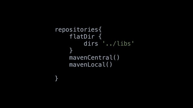 repositories{
flatDir {
dirs '../libs'
}
mavenCentral()
mavenLocal()
}

