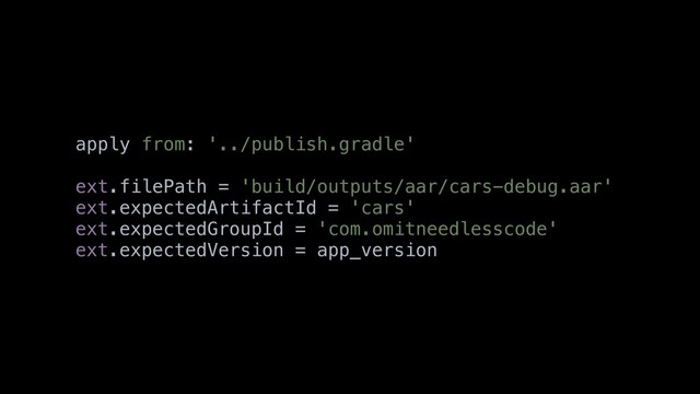 apply from: '../publish.gradle'
ext.filePath = 'build/outputs/aar/cars-debug.aar'
ext.expectedArtifactId = 'cars'
ext.expectedGroupId = 'com.omitneedlesscode'
ext.expectedVersion = app_version
