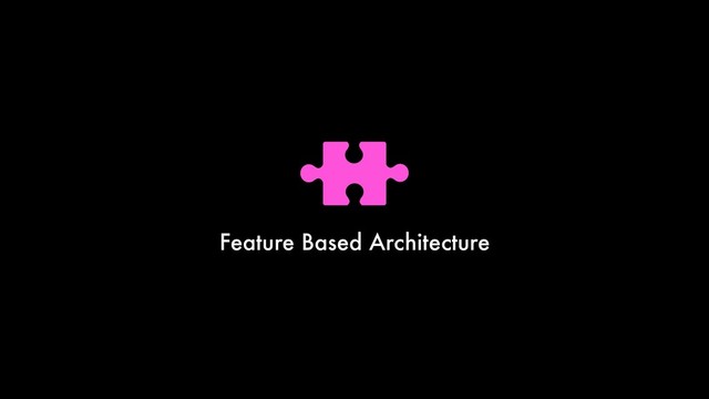 Feature Based Architecture
