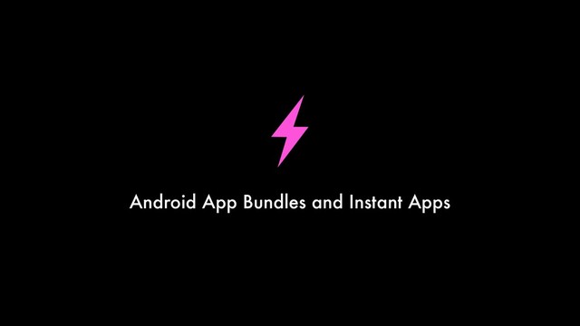 Android App Bundles and Instant Apps

