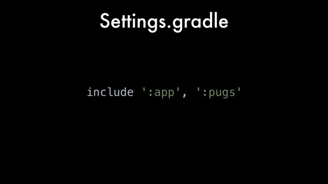 Settings.gradle
include ':app', ':pugs'
