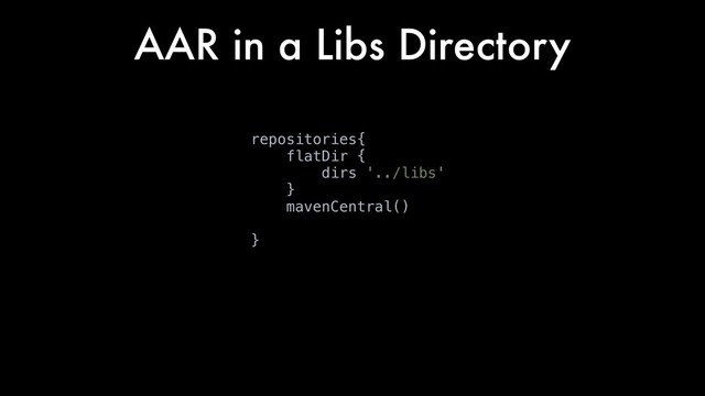 AAR in a Libs Directory
repositories{
flatDir {
dirs '../libs'
}
mavenCentral()
}
