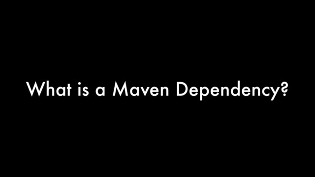What is a Maven Dependency?
