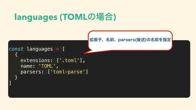 languages (TOMLͷ৔߹)
const languages = [
{
extensions: ['.toml'],
name: 'TOML',
parsers: ['toml-parse']
}
]
֦ுࢠɺ໊લɺQBSTFST ޙड़
ͷ໊લΛࢦఆ
