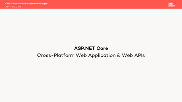 Cross-Platform Web Application & Web APIs
Cross-Plattform-Serveranwendungen
ASP.NET Core
ASP.NET Core
