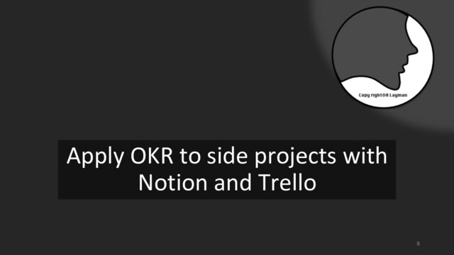 8
Apply OKR to side projects with
Notion and Trello
