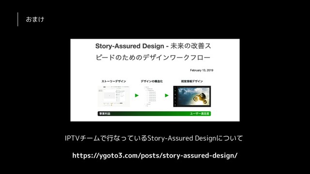 おまけ
IPTVチームで行なっているStory-Assured Designについて
https://ygoto3.com/posts/story-assured-design/
