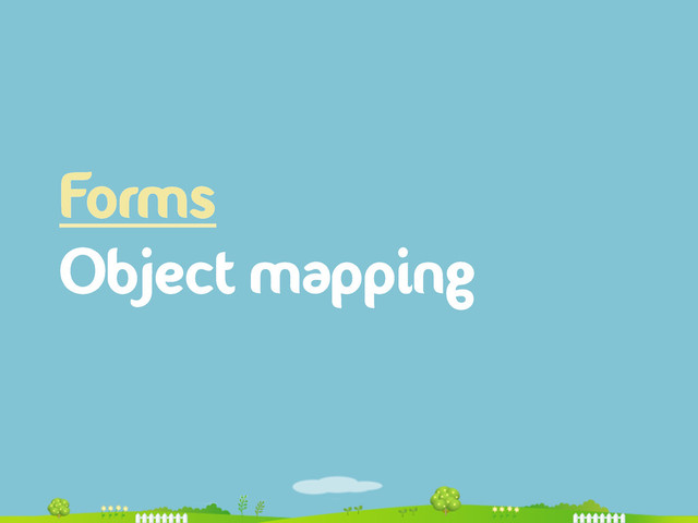 Forms
Object mapping
