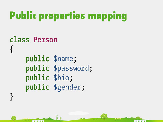 Public properties mapping
class Person
{
public $name;
public $password;
public $bio;
public $gender;
}
