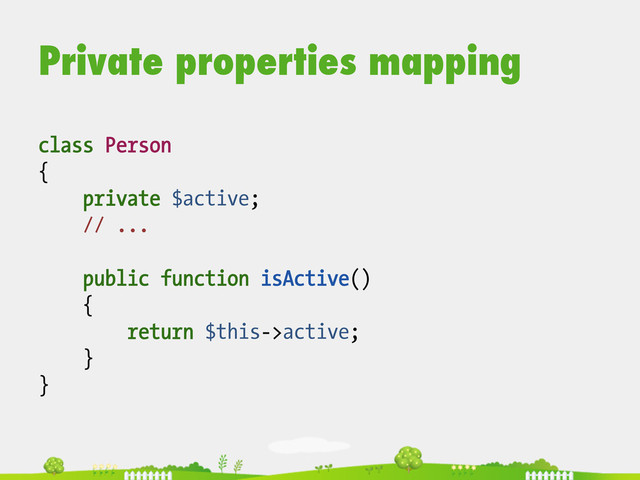 Private properties mapping
class Person
{
private $active;
// ...
public function isActive()
{
return $this->active;
}
}
