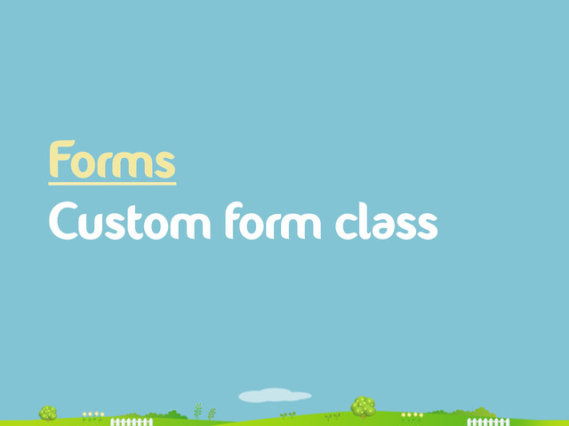 Forms
Custom form class
