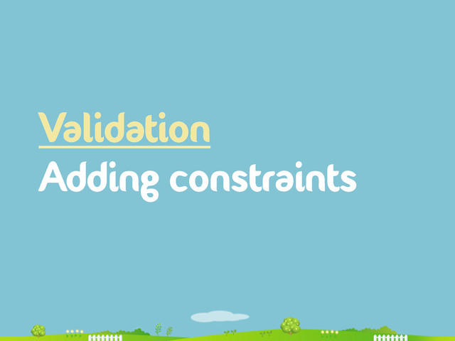 Validation
Adding constraints
