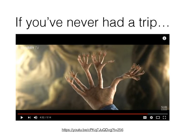 If you’ve never had a trip…
https://youtu.be/cPKq7JuQDvg?t=256

