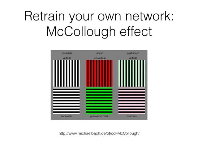 Retrain your own network: 
McCollough effect
http://www.michaelbach.de/ot/col-McCollough/

