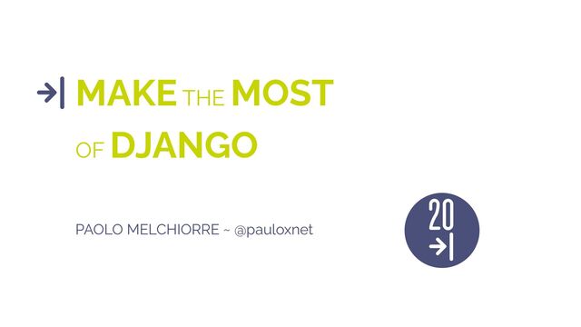 MAKE THE MOST
OF DJANGO
PAOLO MELCHIORRE ~ @pauloxnet
