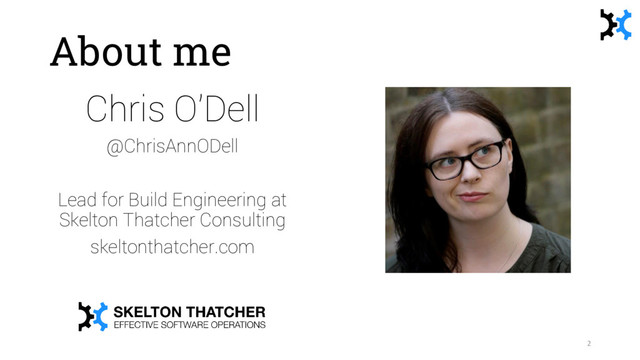 About me
Chris O’Dell
@ChrisAnnODell
Lead for Build Engineering at
Skelton Thatcher Consulting
skeltonthatcher.com
2
