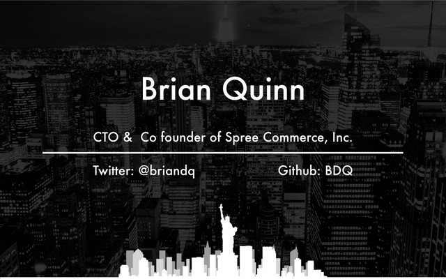 Brian Quinn
CTO & Co founder of Spree Commerce, Inc.
Twitter: @briandq Github: BDQ
