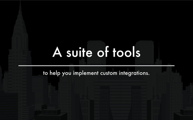 A suite of tools
to help you implement custom integrations.
