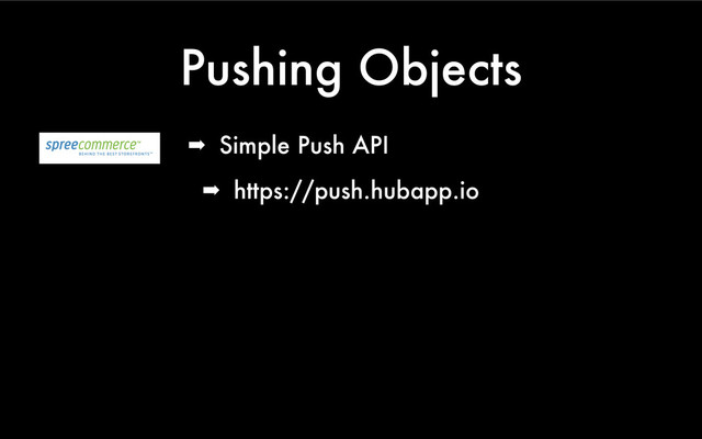 Pushing Objects
➡ Simple Push API
➡ https://push.hubapp.io
