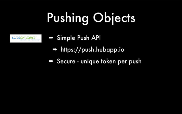 Pushing Objects
➡ Simple Push API
➡ https://push.hubapp.io
➡ Secure - unique token per push
