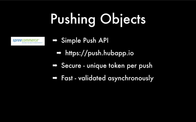 Pushing Objects
➡ Simple Push API
➡ https://push.hubapp.io
➡ Secure - unique token per push
➡ Fast - validated asynchronously
