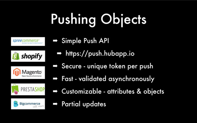 Pushing Objects
➡ Simple Push API
➡ https://push.hubapp.io
➡ Secure - unique token per push
➡ Fast - validated asynchronously
➡ Customizable - attributes & objects
➡ Partial updates
