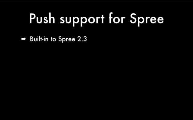 Push support for Spree
➡ Built-in to Spree 2.3
