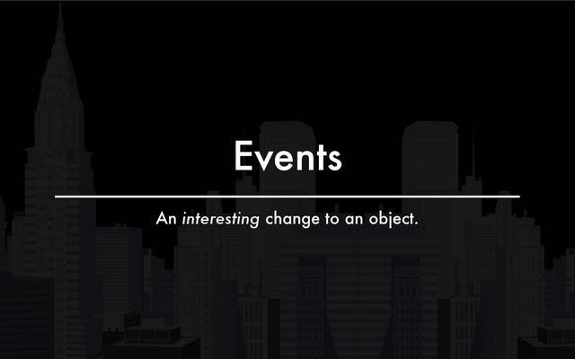 Events
An interesting change to an object.
