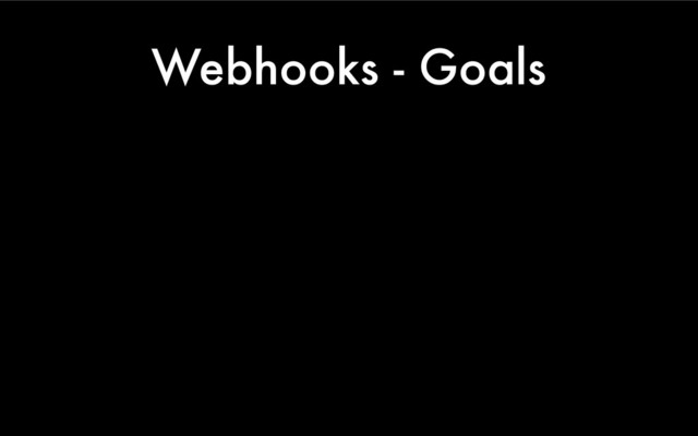 Webhooks - Goals
